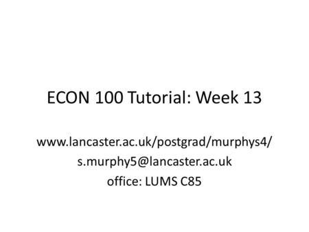 ECON 100 Tutorial: Week 13  office: LUMS C85.