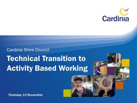 Cardinia Shire Council Thursday 13 November Technical Transition to Activity Based Working.