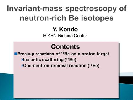 Contents Breakup reactions of 14 Be on a proton target  Inelastic scattering ( 14 Be)  One-neutron removal reaction ( 13 Be) Contents Breakup reactions.