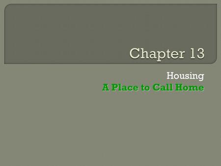 Housing A Place to Call Home.  Types of Housing Your Parent’s Home Dormitories Apartments  Apartment Building or Complex  Large or Small?  Furnished.