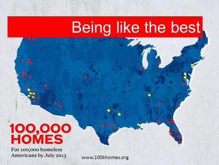 Www.100khomes.org Being like the best. 100k Homes Model.