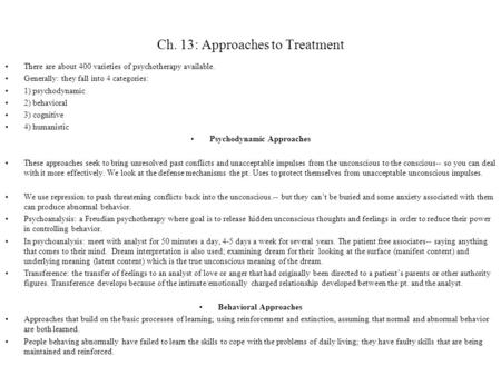 Ch. 13: Approaches to Treatment There are about 400 varieties of psychotherapy available. Generally: they fall into 4 categories: 1) psychodynamic 2) behavioral.