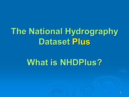 The National Hydrography Dataset Plus What is NHDPlus?