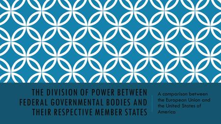 The Division of power between federal governmental bodies and their respective member states A comparison between the European Union and the United States.