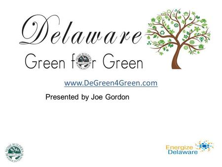 Www.DeGreen4Green.com Presented by Joe Gordon. www.DEGreen4Green.com WORKSHOP OUTLINE: Introduction Program Fundamentals State Level 4 Areas Rebate Amount.