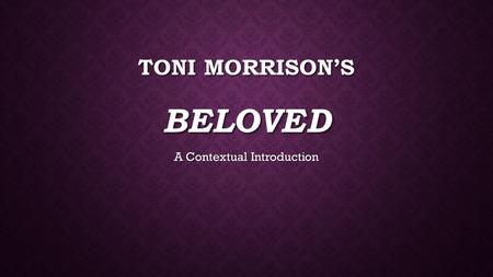 TONI MORRISON’S BELOVED A Contextual Introduction.