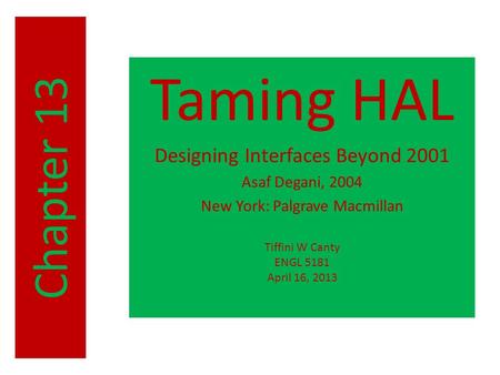 Taming HAL Designing Interfaces Beyond 2001 Asaf Degani, 2004 New York: Palgrave Macmillan Tiffini W Canty ENGL 5181 April 16, 2013 Chapter 13.