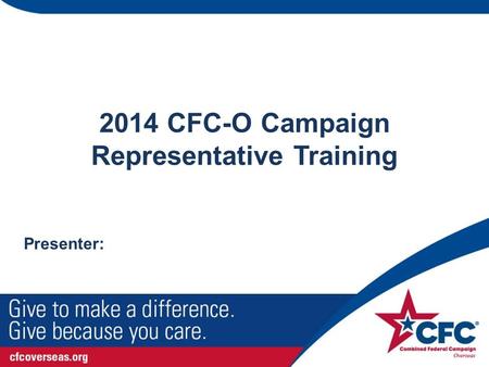 2014 CFC-O Campaign Representative Training Presenter: