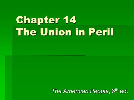 Chapter 14 The Union in Peril The American People, 6 th ed.