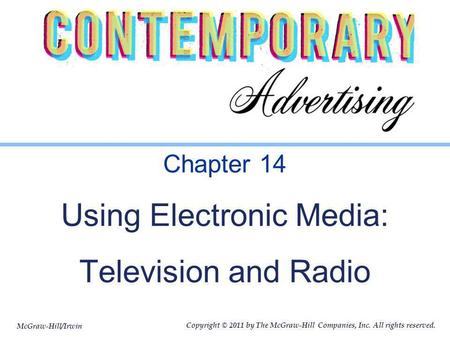 McGraw-Hill/Irwin Copyright © 2011 by The McGraw-Hill Companies, Inc. All rights reserved. Chapter 14 Using Electronic Media: Television and Radio.