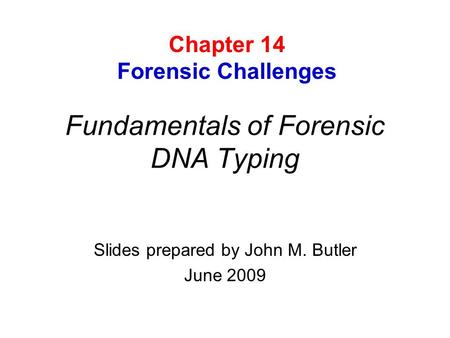 Fundamentals of Forensic DNA Typing Slides prepared by John M. Butler June 2009 Chapter 14 Forensic Challenges.