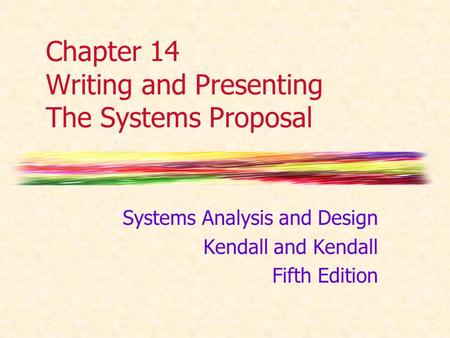 Chapter 14 Writing and Presenting The Systems Proposal