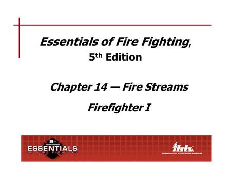 Chapter 14 Lesson Goal After completing this lesson, the student shall be able to effectively operate a solid stream nozzle, fog stream nozzle, and broken.