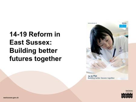 14-19 Reform in East Sussex: Building better futures together.