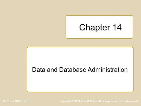 McGraw-Hill/Irwin Copyright © 2007 by The McGraw-Hill Companies, Inc. All rights reserved. Chapter 14 Data and Database Administration.