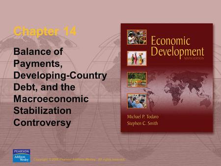 Copyright © 2006 Pearson Addison-Wesley. All rights reserved. Chapter 14 Balance of Payments, Developing-Country Debt, and the Macroeconomic Stabilization.