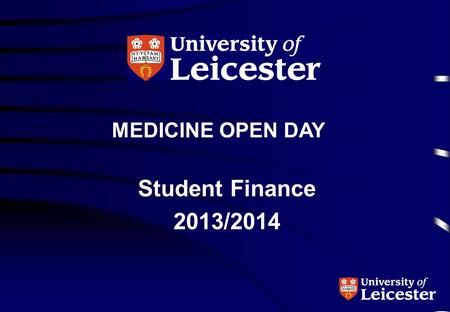 MEDICINE OPEN DAY Student Finance 2013/2014. Introduction Details relating to funding arrangements for academic year 2013/14 yet to be fully confirmed.