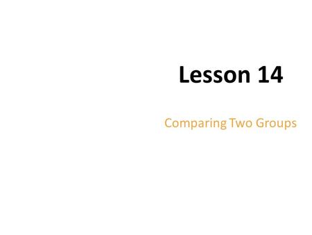 Lesson 14 Comparing Two Groups Copyright © 2012 Pearson Education.