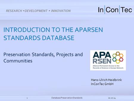 INTRODUCTION TO THE APARSEN STANDARDS DATABASE Preservation Standards, Projects and Communities 22.10.14Database Preservation Standards1 Hans-Ulrich Heidbrink.