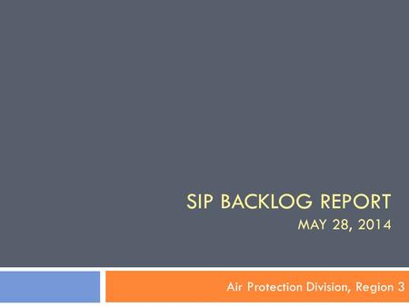 SIP BACKLOG REPORT MAY 28, 2014 Air Protection Division, Region 3.