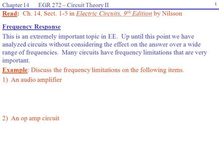 Frequency Response This is an extremely important topic in EE. Up until this point we have analyzed circuits without considering the effect on the answer.