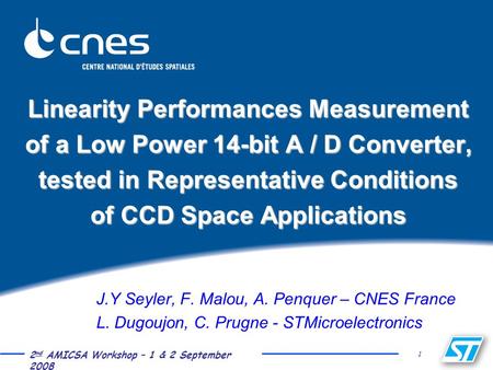 1 2 nd AMICSA Workshop – 1 & 2 September 2008 Linearity Performances Measurement of a Low Power 14-bit A / D Converter, tested in Representative Conditions.