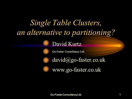 Go-Faster Consultancy Ltd.1 Single Table Clusters, an alternative to partitioning? David Kurtz Go-Faster Consultancy Ltd.