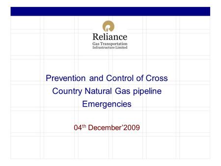 Prevention and Control of Cross Country Natural Gas pipeline Emergencies 04 th December’2009.