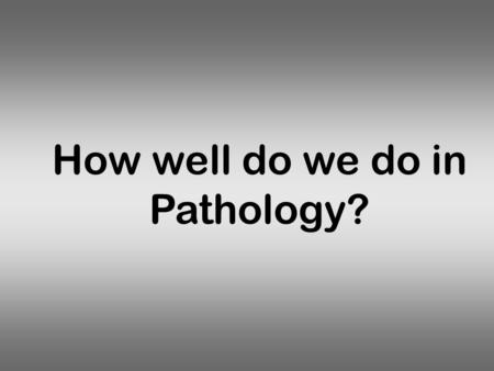 How well do we do in Pathology?. “…. Incorrect patient identification was involved in 13% of surgical errors and 67% of transfusion errors.” How well.