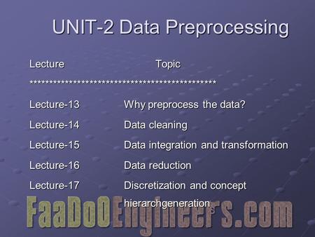 UNIT-2 Data Preprocessing LectureTopic ********************************************** Lecture-13Why preprocess the data? Lecture-14Data cleaning Lecture-15Data.