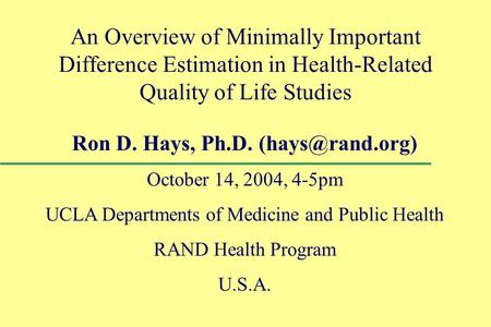 An Overview of Minimally Important Difference Estimation in Health-Related Quality of Life Studies Ron D. Hays, Ph.D. October 14, 2004,