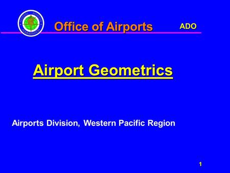 ADO 1 Office of Airports Airport Geometrics Airports Division, Western Pacific Region.