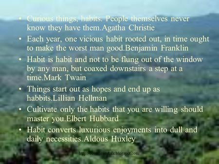 Curious things, habits. People themselves never know they have them.Agatha Christie Each year, one vicious habit rooted.