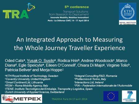 An Integrated Approach to Measuring the Whole Journey Traveller Experience STS N°TRA2014 Paris 14-17 avril 2014 Oded Cats a, Yusak O. Susilo a, Rodica.