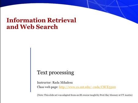 Information Retrieval and Web Search Text processing Instructor: Rada Mihalcea Class web page: