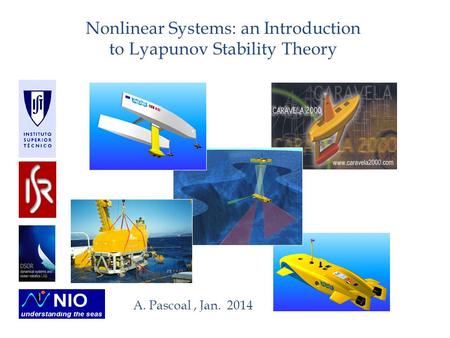 Nonlinear Systems: an Introduction to Lyapunov Stability Theory A. Pascoal, Jan. 2014.