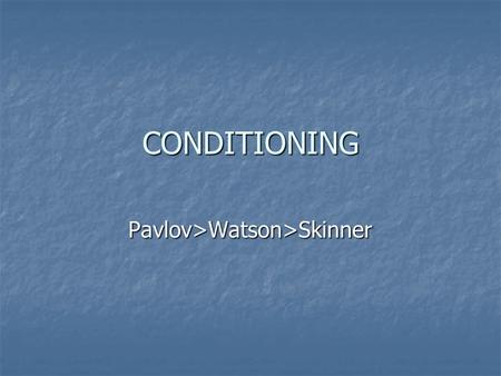 CONDITIONING Pavlov>Watson>Skinner. Classical Conditioning and Ivan Pavlov Russian physiologist who initially Russian physiologist who initially was studying.