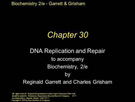 Biochemistry 2/e - Garrett & Grisham Copyright © 1999 by Harcourt Brace & Company Chapter 30 DNA Replication and Repair to accompany Biochemistry, 2/e.