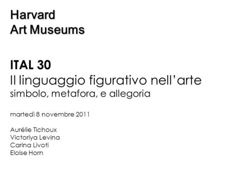 ITAL 30 Il linguaggio figurativo nell’arte simbolo, metafora, e allegoria martedì 8 novembre 2011 Aurélie Tichoux Victoriya Levina Carina Livoti Eloise.