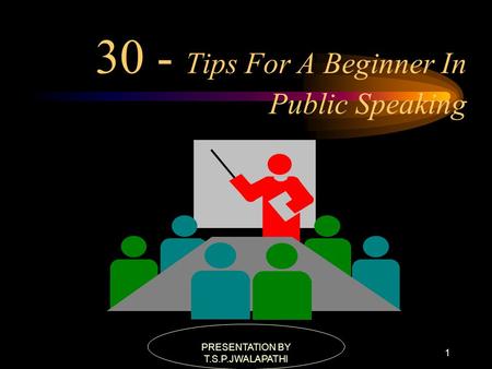 PRESENTATION BY T.S.P.JWALAPATHI 1 30 - Tips For A Beginner In Public Speaking.