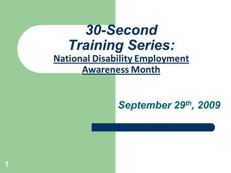 1 30-Second Training Series: National Disability Employment Awareness Month September 29 th, 2009.