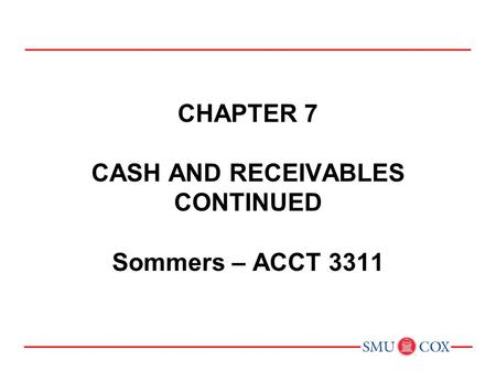 Chapter 7 CASH AND RECEIVABLES Continued Sommers – ACCT 3311