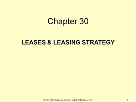 © 2014 OnCourse Learning. All Rights Reserved. Chapter 30 LEASES & LEASING STRATEGY 1.