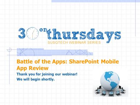 Battle of the Apps: SharePoint Mobile App Review Thank you for joining our webinar! We will begin shortly.