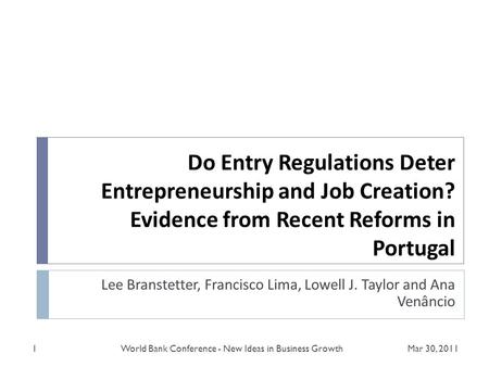 Do Entry Regulations Deter Entrepreneurship and Job Creation? Evidence from Recent Reforms in Portugal Lee Branstetter, Francisco Lima, Lowell J. Taylor.