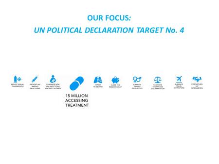 OUR FOCUS: UN POLITICAL DECLARATION TARGET No. 4.