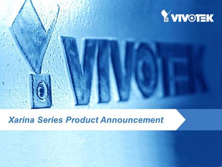 Xarina Series Product Announcement. Product Position A Series of Cameras to Provide Clear Details in Extreme Environment & Special Applications Extreme.