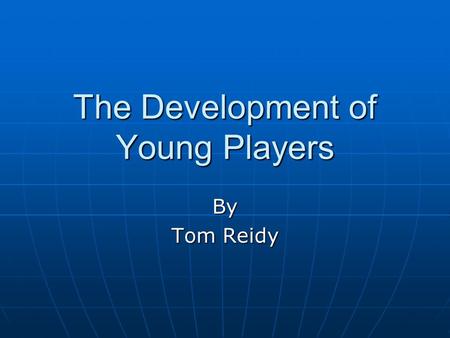 The Development of Young Players By Tom Reidy. Today’s programme 09:15-10:15 Theory on court 10:15-10:45 Preparation Work for ages 5-8 10:45-11:00 Break.