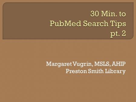 Margaret Vugrin, MSLS, AHIP Preston Smith Library.