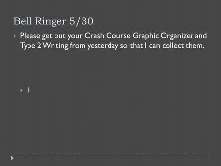 Bell Ringer 5/30  Please get out your Crash Course Graphic Organizer and Type 2 Writing from yesterday so that I can collect them.  1.